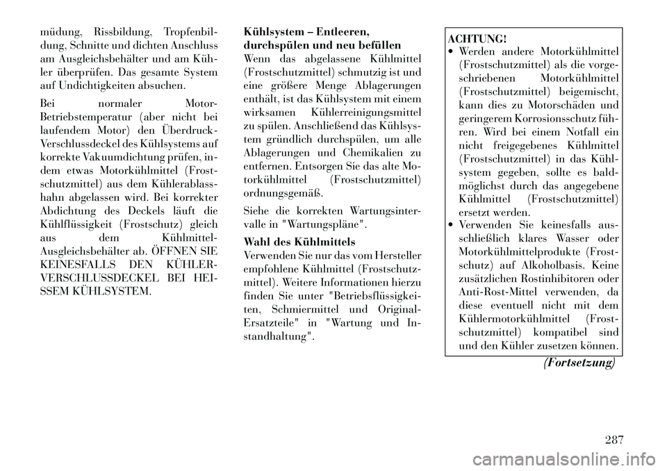 Lancia Thema 2012 Betriebsanleitung (in German) müdung, Rissbildung, Tropfenbil-
dung, Schnitte und dichten Anschluss
am Ausgleichsbehälter und am Küh
ler überprüfen. Das gesamte System
auf Undichtigkeiten absuchen.
Bei normaler Motor-
Be Lancia Thema 2012 Betriebsanleitung (in German) müdung, Rissbildung, Tropfenbil-
dung, Schnitte und dichten Anschluss
am Ausgleichsbehälter und am Küh
ler überprüfen. Das gesamte System
auf Undichtigkeiten absuchen.
Bei normaler Motor-
Be