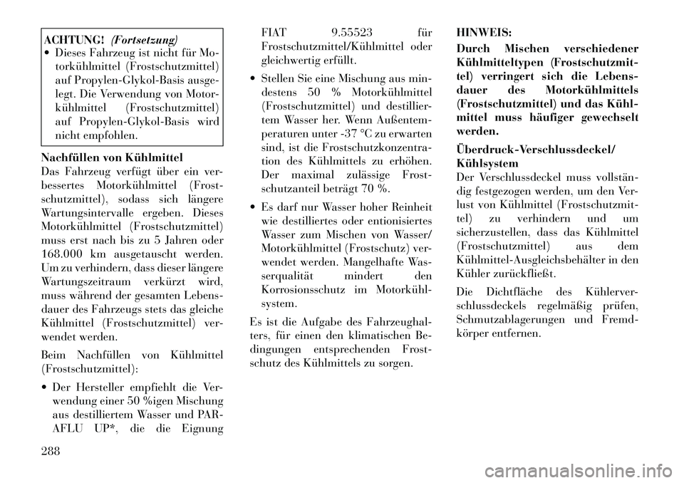 Lancia Thema 2012 Betriebsanleitung (in German) ACHTUNG!(Fortsetzung)
Dieses Fahrzeug ist nicht für Mo-
torkühlmittel (Frostschutzmittel)
auf Propylen-Glykol-Basis ausge-
legt. Die Verwendung von Motor-
kühlmittel (Frostschutzmittel)
auf Prop Lancia Thema 2012 Betriebsanleitung (in German) ACHTUNG!(Fortsetzung)
Dieses Fahrzeug ist nicht für Mo-
torkühlmittel (Frostschutzmittel)
auf Propylen-Glykol-Basis ausge-
legt. Die Verwendung von Motor-
kühlmittel (Frostschutzmittel)
auf Prop