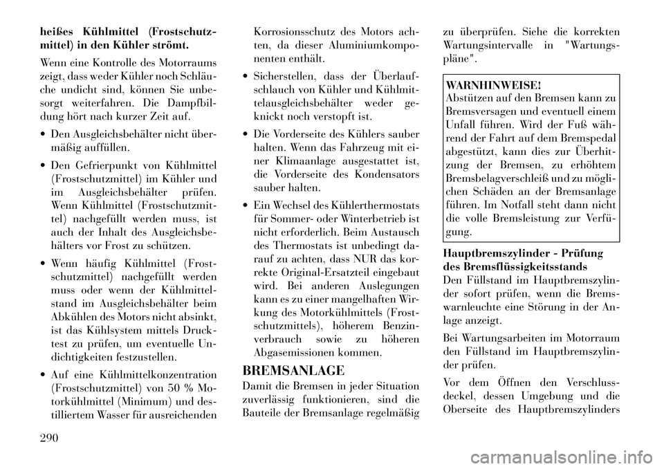 Lancia Thema 2012 Betriebsanleitung (in German) heißes Kühlmittel (Frostschutz-
mittel) in den Kühler strömt.
Wenn eine Kontrolle des Motorraums
zeigt, dass weder Kühler noch Schläu
che undicht sind, können Sie unbe-
sorgt weiterfahren. Lancia Thema 2012 Betriebsanleitung (in German) heißes Kühlmittel (Frostschutz-
mittel) in den Kühler strömt.
Wenn eine Kontrolle des Motorraums
zeigt, dass weder Kühler noch Schläu
che undicht sind, können Sie unbe-
sorgt weiterfahren.
