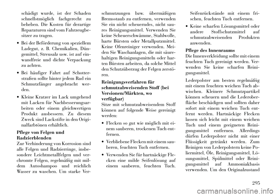 Lancia Thema 2012  Betriebsanleitung (in German) schädigt wurde, ist der Schaden 
schnellstmöglich fachgerecht zu
beheben. Die Kosten für derartige
Reparaturen sind vom Fahrzeugbe-
sitzer zu tragen.
 Bei der Beförderung von speziellem Ladegut, 