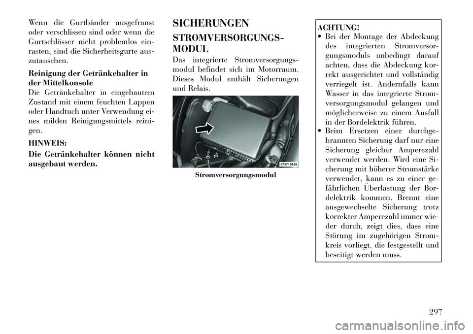 Lancia Thema 2012  Betriebsanleitung (in German) Wenn die Gurtbänder ausgefranst 
oder verschlissen sind oder wenn die
Gurtschlösser nicht problemlos ein-
rasten, sind die Sicherheitsgurte aus-zutauschen. 
Reinigung der Getränkehalter in 
der Mit