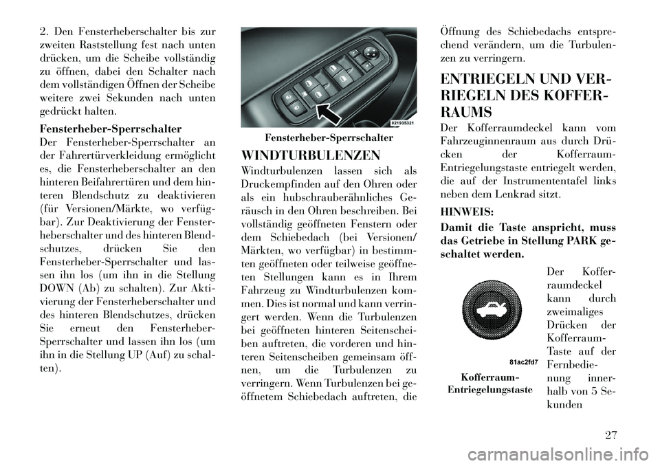 Lancia Thema 2012  Betriebsanleitung (in German) 2. Den Fensterheberschalter bis zur 
zweiten Raststellung fest nach unten
drücken, um die Scheibe vollständig
zu öffnen, dabei den Schalter nach
dem vollständigen Öffnen der Scheibe
weitere zwei 