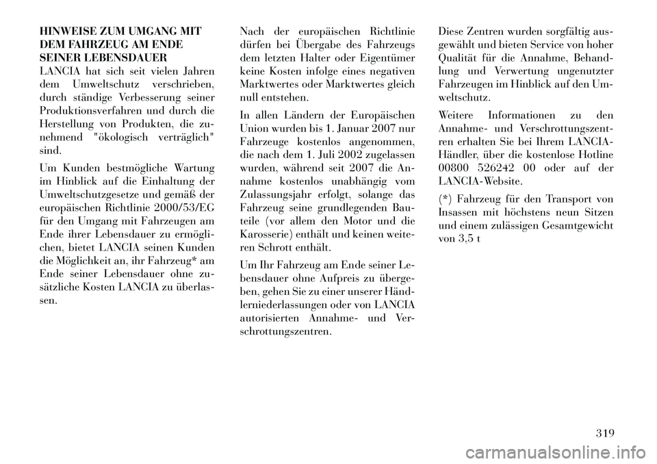 Lancia Thema 2012 Betriebsanleitung (in German) HINWEISE ZUM UMGANG MIT
DEM FAHRZEUG AM ENDE
SEINER LEBENSDAUER
LANCIA hat sich seit vielen Jahren
dem Umweltschutz verschrieben,
durch ständige Verbesserung seiner
Produktionsverfahren und durch di Lancia Thema 2012 Betriebsanleitung (in German) HINWEISE ZUM UMGANG MIT
DEM FAHRZEUG AM ENDE
SEINER LEBENSDAUER
LANCIA hat sich seit vielen Jahren
dem Umweltschutz verschrieben,
durch ständige Verbesserung seiner
Produktionsverfahren und durch di