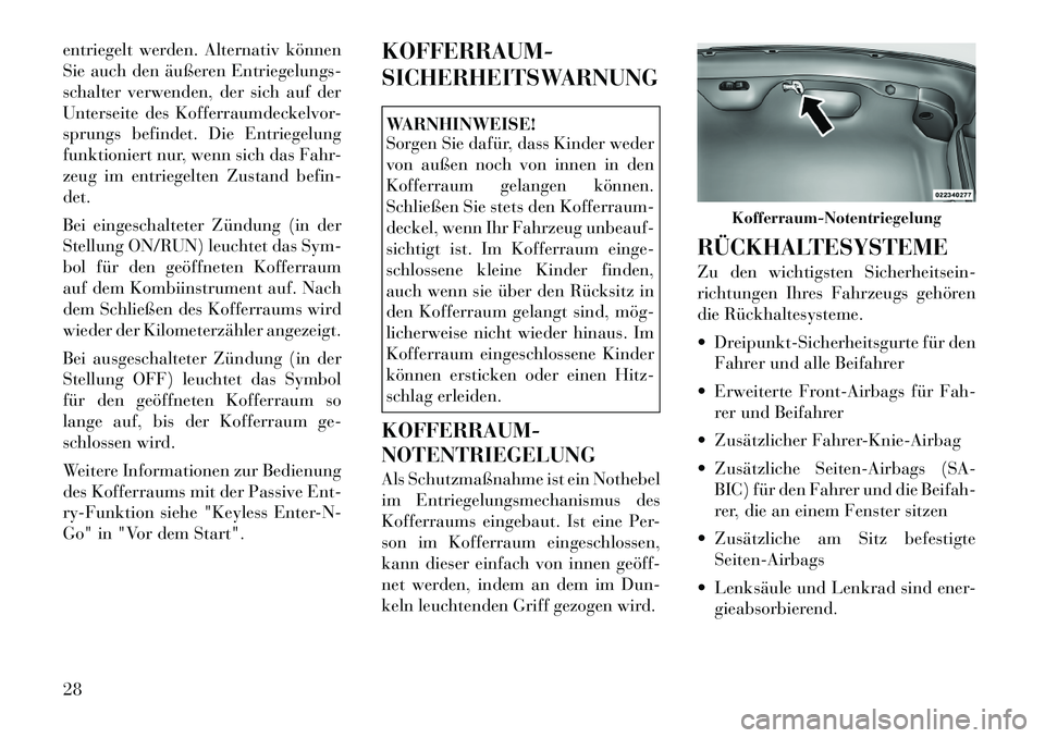 Lancia Thema 2012  Betriebsanleitung (in German) entriegelt werden. Alternativ können 
Sie auch den äußeren Entriegelungs-
schalter verwenden, der sich auf der
Unterseite des Kofferraumdeckelvor-
sprungs befindet. Die Entriegelung
funktioniert nu