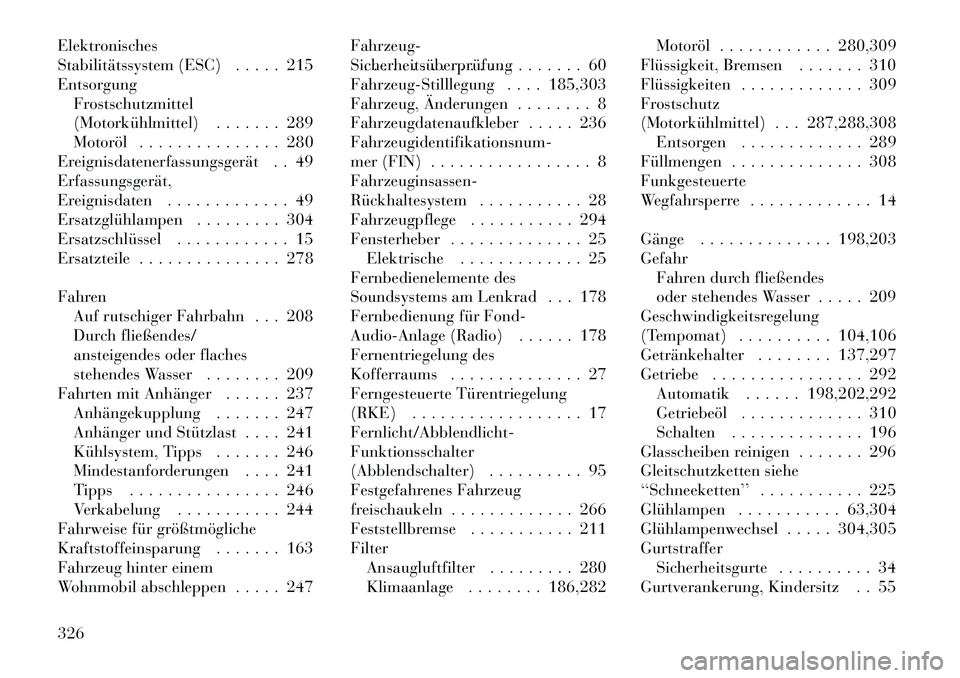 Lancia Thema 2012  Betriebsanleitung (in German) Elektronisches 
Stabilitätssystem (ESC) . . . . . 215
EntsorgungFrostschutzmittel
(Motorkühlmittel) . . . . . . . 289
Motoröl . . . . . . . . . . . . . . . 280
Ereignisdatenerfassungsgerät . . 49E