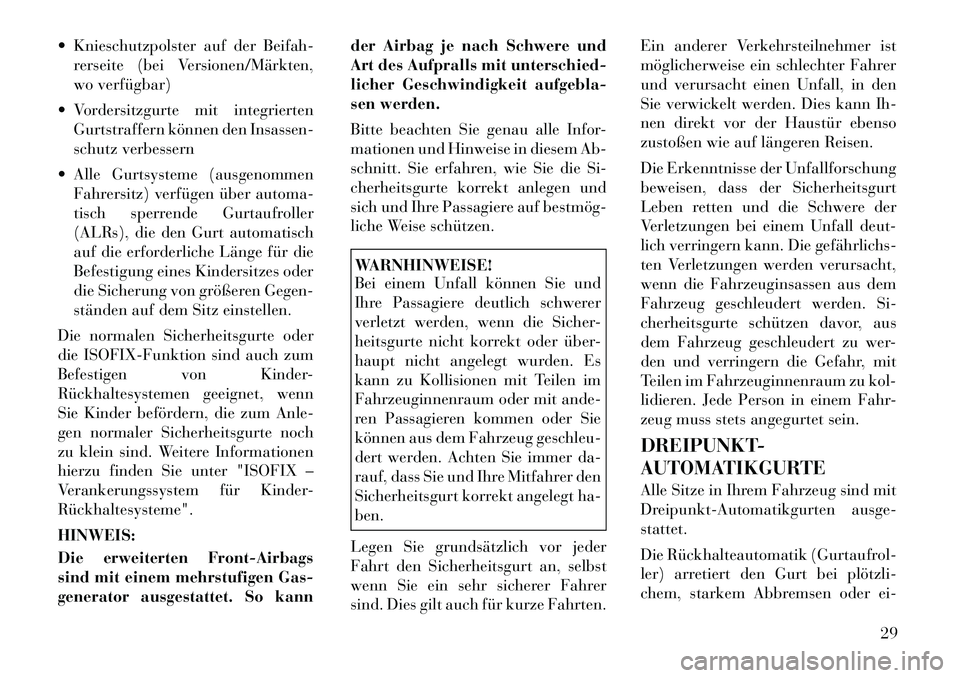 Lancia Thema 2012  Betriebsanleitung (in German)  Knieschutzpolster auf der Beifah-rerseite (bei Versionen/Märkten, 
wo verfügbar)
 Vordersitzgurte mit integrierten Gurtstraffern können den Insassen-
schutz verbessern
 Alle Gurtsysteme (ausgen