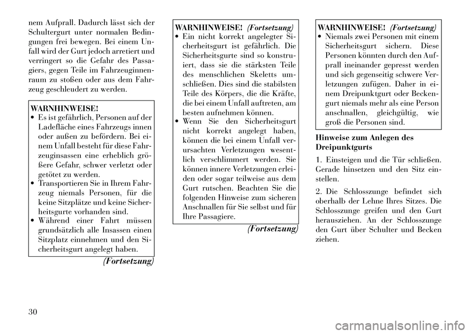 Lancia Thema 2012  Betriebsanleitung (in German) nem Aufprall. Dadurch lässt sich der 
Schultergurt unter normalen Bedin-
gungen frei bewegen. Bei einem Un-
fall wird der Gurt jedoch arretiert und
verringert so die Gefahr des Passa-
giers, gegen Te