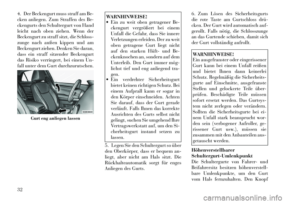 Lancia Thema 2012  Betriebsanleitung (in German) 4. Der Beckengurt muss straff am Be- 
cken anliegen. Zum Straffen des Be-
ckengurts den Schultergurt von Hand
leicht nach oben ziehen. Wenn der
Beckengurt zu straff sitzt, die Schloss-
zunge nach auß