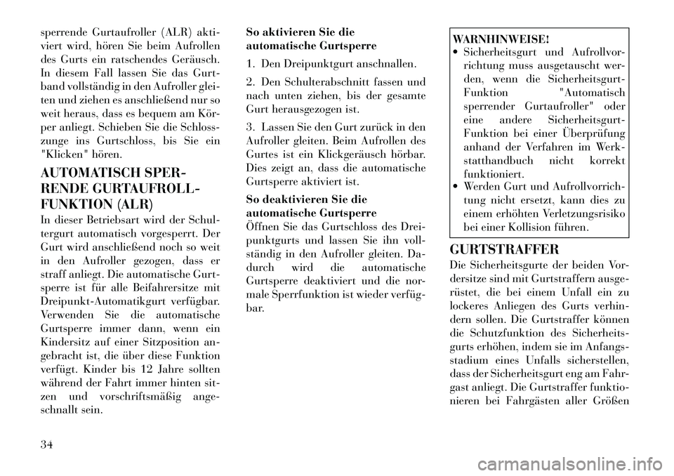 Lancia Thema 2012  Betriebsanleitung (in German) sperrende Gurtaufroller (ALR) akti- 
viert wird, hören Sie beim Aufrollen
des Gurts ein ratschendes Geräusch.
In diesem Fall lassen Sie das Gurt-
band vollständig in den Aufroller glei-
ten und zie