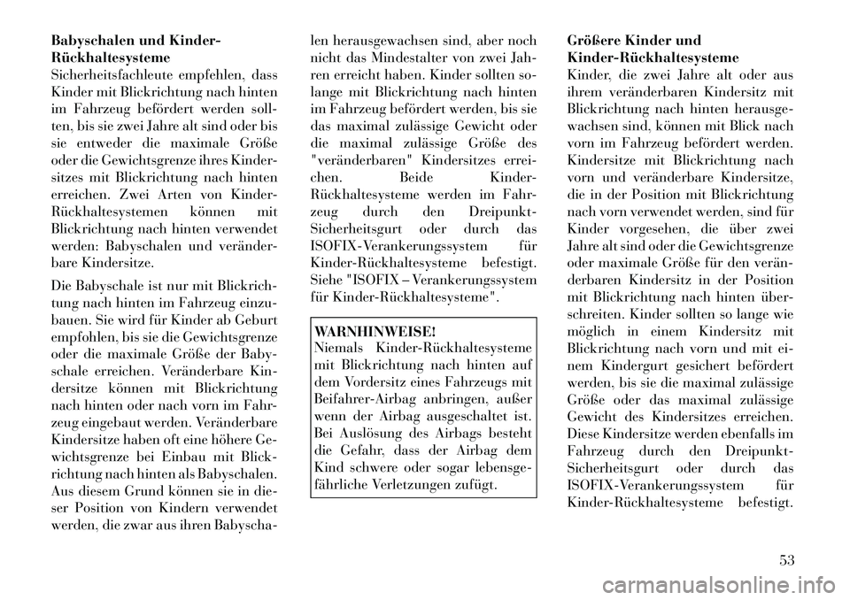 Lancia Thema 2012 Betriebsanleitung (in German) Babyschalen und Kinder- Rückhaltesysteme
Sicherheitsfachleute empfehlen, dass
Kinder mit Blickrichtung nach hinten
im Fahrzeug befördert werden soll-
ten, bis sie zwei Jahre alt sind oder bis
sie en Lancia Thema 2012 Betriebsanleitung (in German) Babyschalen und Kinder- Rückhaltesysteme
Sicherheitsfachleute empfehlen, dass
Kinder mit Blickrichtung nach hinten
im Fahrzeug befördert werden soll-
ten, bis sie zwei Jahre alt sind oder bis
sie en