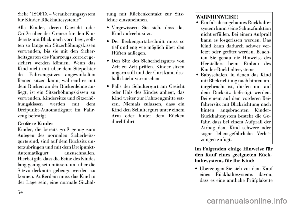 Lancia Thema 2012 Betriebsanleitung (in German) Siehe "ISOFIX – Verankerungssystem
für KinderRückhaltesysteme".
Alle Kinder, deren Gewicht oder
Größe über der Grenze für den Kin-
dersitz mit Blick nach vorn liegt, soll-
ten so lange ei Lancia Thema 2012 Betriebsanleitung (in German) Siehe "ISOFIX – Verankerungssystem
für KinderRückhaltesysteme".
Alle Kinder, deren Gewicht oder
Größe über der Grenze für den Kin-
dersitz mit Blick nach vorn liegt, soll-
ten so lange ei