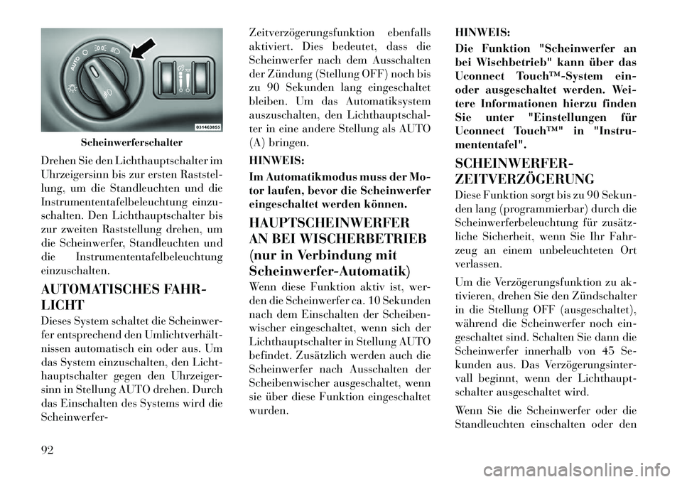 Lancia Thema 2012 Betriebsanleitung (in German) Drehen Sie den Lichthauptschalter im
Uhrzeigersinn bis zur ersten Raststel-
lung, um die Standleuchten und die
Instrumententafelbeleuchtung einzu-
schalten. Den Lichthauptschalter bis
zur zweiten Ras Lancia Thema 2012 Betriebsanleitung (in German) Drehen Sie den Lichthauptschalter im
Uhrzeigersinn bis zur ersten Raststel-
lung, um die Standleuchten und die
Instrumententafelbeleuchtung einzu-
schalten. Den Lichthauptschalter bis
zur zweiten Ras