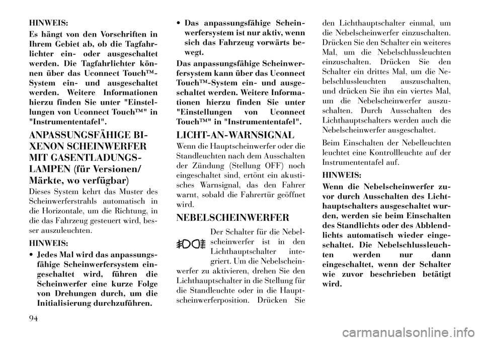 Lancia Thema 2012 Betriebsanleitung (in German) HINWEIS:
Es hängt von den Vorschriften in
Ihrem Gebiet ab, ob die Tagfahr-
lichter ein- oder ausgeschaltet
werden. Die Tagfahrlichter kön
nen über das Uconnect Touch™
System ein- und ausges Lancia Thema 2012 Betriebsanleitung (in German) HINWEIS:
Es hängt von den Vorschriften in
Ihrem Gebiet ab, ob die Tagfahr-
lichter ein- oder ausgeschaltet
werden. Die Tagfahrlichter kön
nen über das Uconnect Touch™
System ein- und ausges