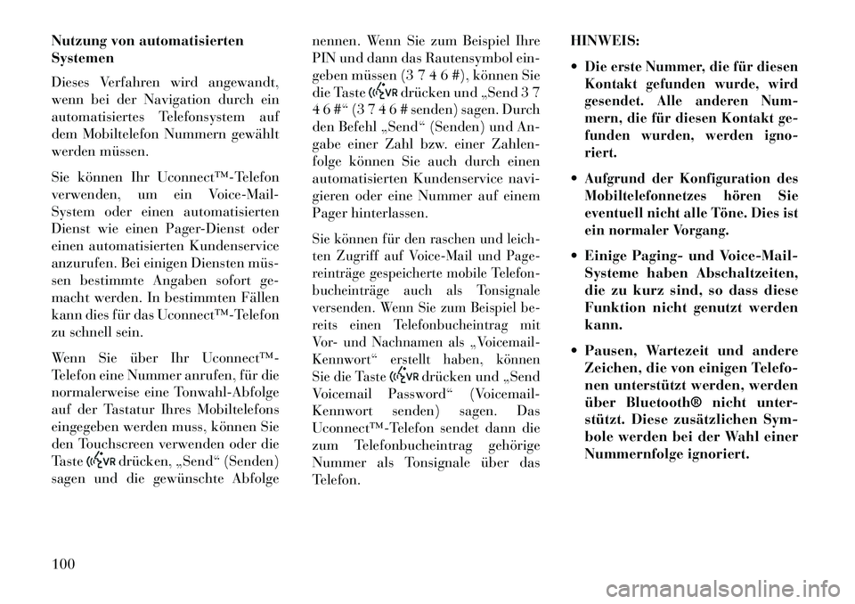Lancia Thema 2013 Betriebsanleitung (in German) Nutzung von automatisierten
Systemen
Dieses Verfahren wird angewandt,
wenn bei der Navigation durch ein
automatisiertes Telefonsystem auf
dem Mobiltelefon Nummern gewählt
werden müssen.
Sie können Lancia Thema 2013 Betriebsanleitung (in German) Nutzung von automatisierten
Systemen
Dieses Verfahren wird angewandt,
wenn bei der Navigation durch ein
automatisiertes Telefonsystem auf
dem Mobiltelefon Nummern gewählt
werden müssen.
Sie können