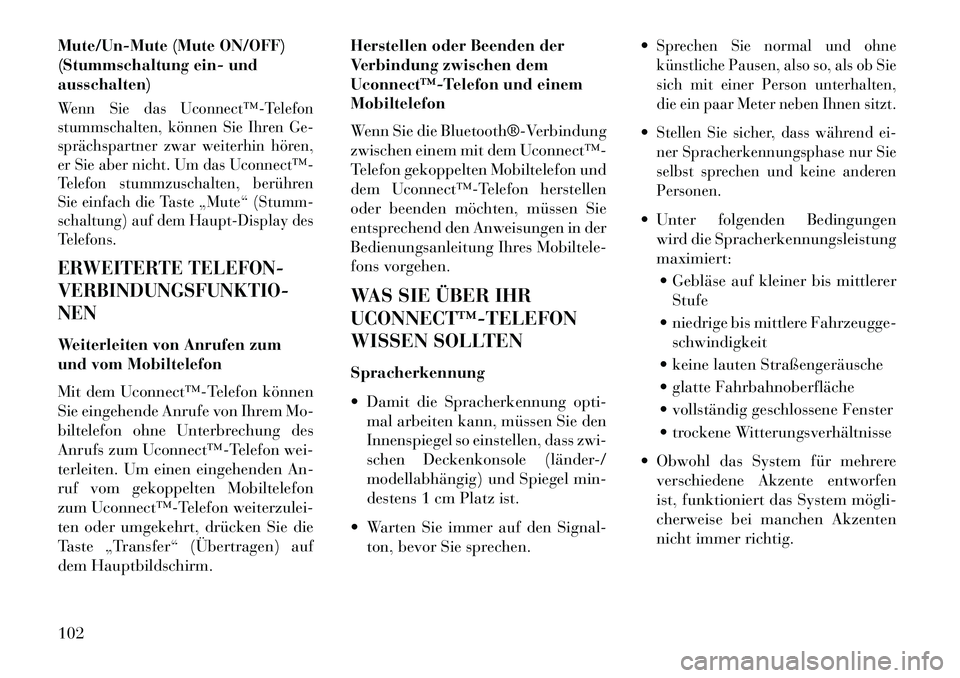 Lancia Thema 2013 Betriebsanleitung (in German) Mute/Un-Mute (Mute ON/OFF)
(Stummschaltung ein- und
ausschalten)Wenn Sie das Uconnect™Telefon
stummschalten, können Sie Ihren Ge-
sprächspartner zwar weiterhin hören,
er Sie aber nicht. Um das Lancia Thema 2013 Betriebsanleitung (in German) Mute/Un-Mute (Mute ON/OFF)
(Stummschaltung ein- und
ausschalten)Wenn Sie das Uconnect™Telefon
stummschalten, können Sie Ihren Ge-
sprächspartner zwar weiterhin hören,
er Sie aber nicht. Um das