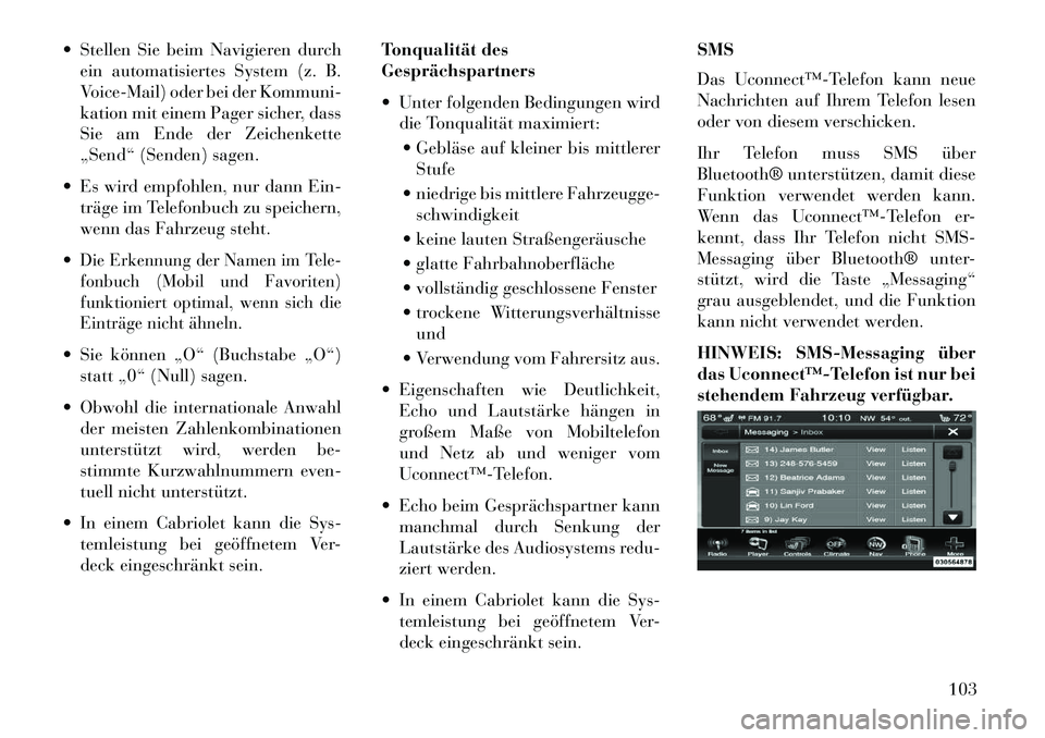 Lancia Thema 2013 Betriebsanleitung (in German) Stellen Sie beim Navigieren durchein automatisiertes System (z. B.
Voice-Mail) oder bei der Kommuni-
kation mit einem Pager sicher, dass
Sie am Ende der Zeichenkette
„Send“ (Senden) sagen.
Es Lancia Thema 2013 Betriebsanleitung (in German) Stellen Sie beim Navigieren durchein automatisiertes System (z. B.
Voice-Mail) oder bei der Kommuni-
kation mit einem Pager sicher, dass
Sie am Ende der Zeichenkette
„Send“ (Senden) sagen.
Es