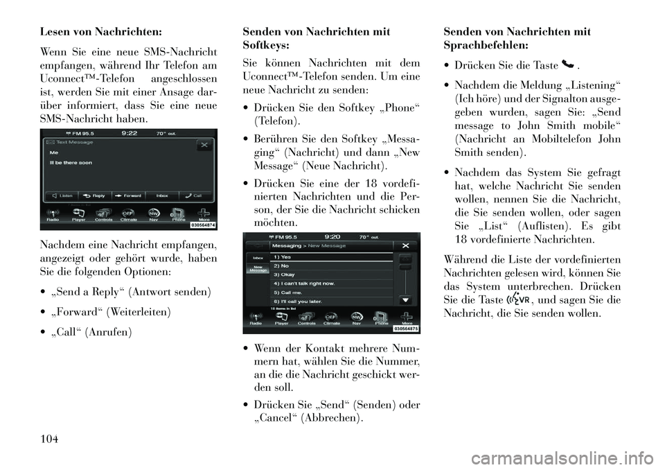 Lancia Thema 2013 Betriebsanleitung (in German) Lesen von Nachrichten:
Wenn Sie eine neue SMS-Nachricht
empfangen, während Ihr Telefon am
Uconnect™Telefon angeschlossen
ist, werden Sie mit einer Ansage dar-
über informiert, dass Sie eine neue Lancia Thema 2013 Betriebsanleitung (in German) Lesen von Nachrichten:
Wenn Sie eine neue SMS-Nachricht
empfangen, während Ihr Telefon am
Uconnect™Telefon angeschlossen
ist, werden Sie mit einer Ansage dar-
über informiert, dass Sie eine neue