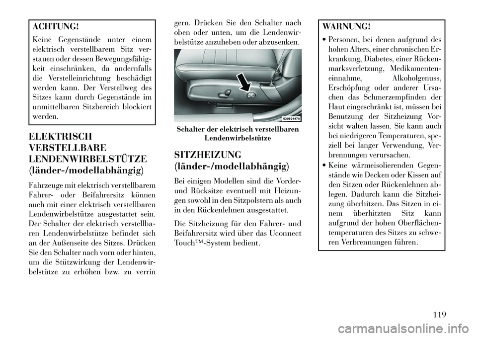 Lancia Thema 2013 Betriebsanleitung (in German) ACHTUNG!Keine Gegenstände unter einem
elektrisch verstellbarem Sitz ver-
stauen oder dessen Bewegungsfähig
keit einschränken, da andernfalls
die Verstelleinrichtung beschädigt
werden kann. Der V Lancia Thema 2013 Betriebsanleitung (in German) ACHTUNG!Keine Gegenstände unter einem
elektrisch verstellbarem Sitz ver-
stauen oder dessen Bewegungsfähig
keit einschränken, da andernfalls
die Verstelleinrichtung beschädigt
werden kann. Der V
