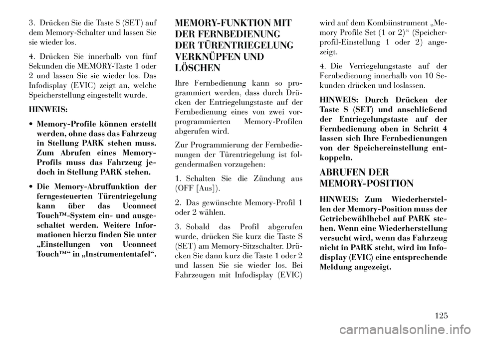 Lancia Thema 2013 Betriebsanleitung (in German) 3. Drücken Sie die Taste S (SET) auf
dem Memory-Schalter und lassen Sie
sie wieder los.
4. Drücken Sie innerhalb von fünf
Sekunden die MEMORY-Taste 1 oder
2 und lassen Sie sie wieder los. Das
Infod Lancia Thema 2013 Betriebsanleitung (in German) 3. Drücken Sie die Taste S (SET) auf
dem Memory-Schalter und lassen Sie
sie wieder los.
4. Drücken Sie innerhalb von fünf
Sekunden die MEMORY-Taste 1 oder
2 und lassen Sie sie wieder los. Das
Infod