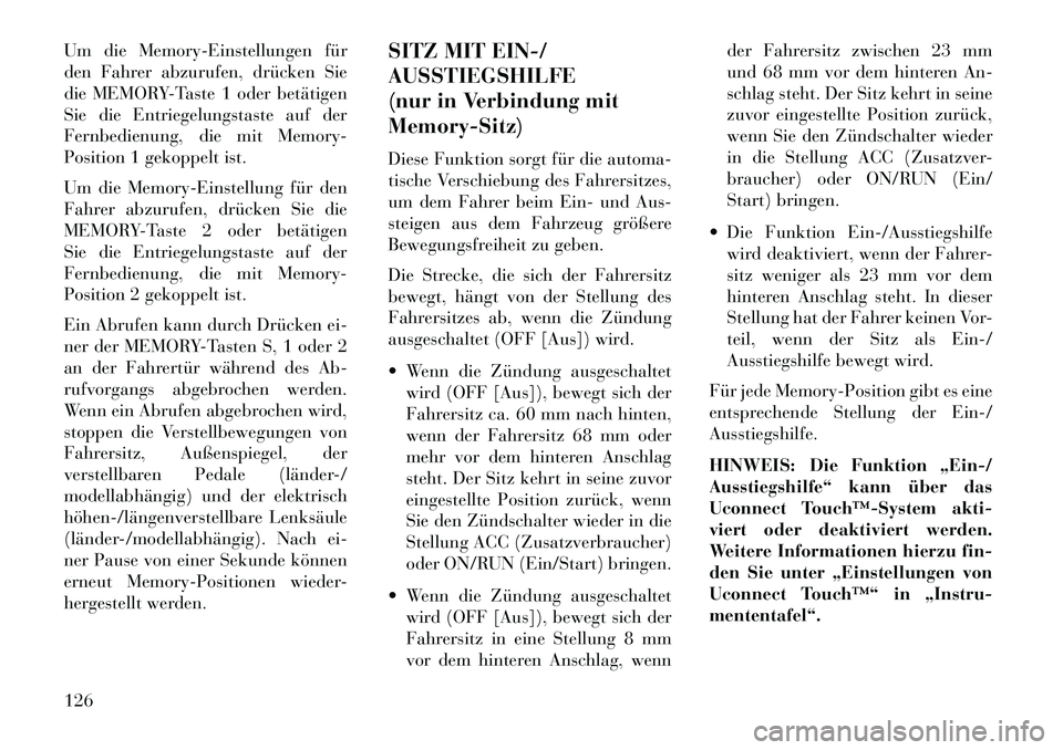 Lancia Thema 2013 Betriebsanleitung (in German) Um die Memory-Einstellungen für
den Fahrer abzurufen, drücken Sie
die MEMORY-Taste 1 oder betätigen
Sie die Entriegelungstaste auf der
Fernbedienung, die mit Memory-
Position 1 gekoppelt ist.
Um di Lancia Thema 2013 Betriebsanleitung (in German) Um die Memory-Einstellungen für
den Fahrer abzurufen, drücken Sie
die MEMORY-Taste 1 oder betätigen
Sie die Entriegelungstaste auf der
Fernbedienung, die mit Memory-
Position 1 gekoppelt ist.
Um di