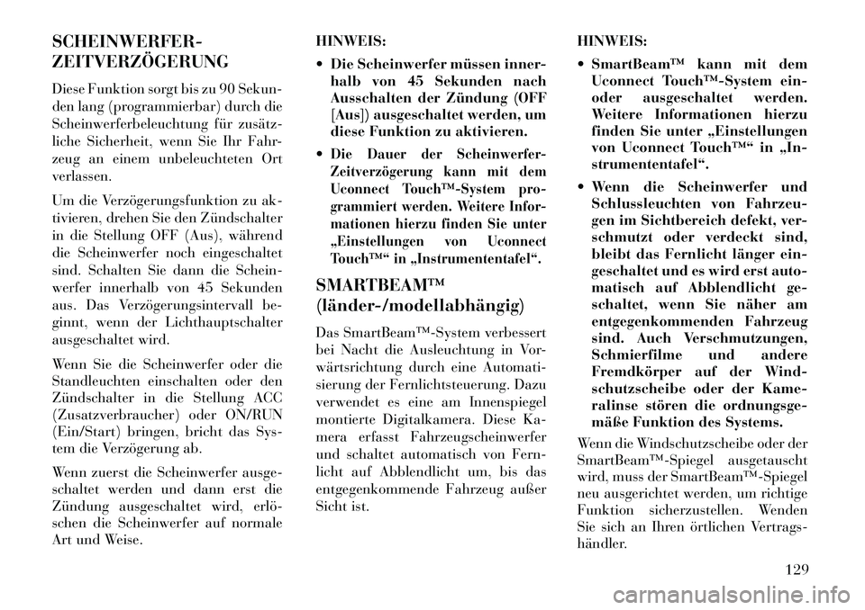 Lancia Thema 2013 Betriebsanleitung (in German) SCHEINWERFER-
ZEITVERZÖGERUNG
Diese Funktion sorgt bis zu 90 Sekun-
den lang (programmierbar) durch die
Scheinwerferbeleuchtung für zusätz
liche Sicherheit, wenn Sie Ihr Fahr-
zeug an einem unbel Lancia Thema 2013 Betriebsanleitung (in German) SCHEINWERFER-
ZEITVERZÖGERUNG
Diese Funktion sorgt bis zu 90 Sekun-
den lang (programmierbar) durch die
Scheinwerferbeleuchtung für zusätz
liche Sicherheit, wenn Sie Ihr Fahr-
zeug an einem unbel