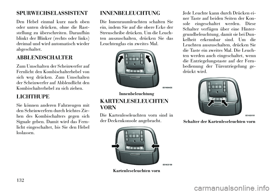 Lancia Thema 2013 Betriebsanleitung (in German) SPURWECHSELASSISTENTDen Hebel einmal kurz nach oben
oder unten drücken, ohne die Rast-
stellung zu überschreiten. Daraufhin
blinkt der Blinker (rechts oder links)
dreimal und wird automatisch wieder Lancia Thema 2013 Betriebsanleitung (in German) SPURWECHSELASSISTENTDen Hebel einmal kurz nach oben
oder unten drücken, ohne die Rast-
stellung zu überschreiten. Daraufhin
blinkt der Blinker (rechts oder links)
dreimal und wird automatisch wieder