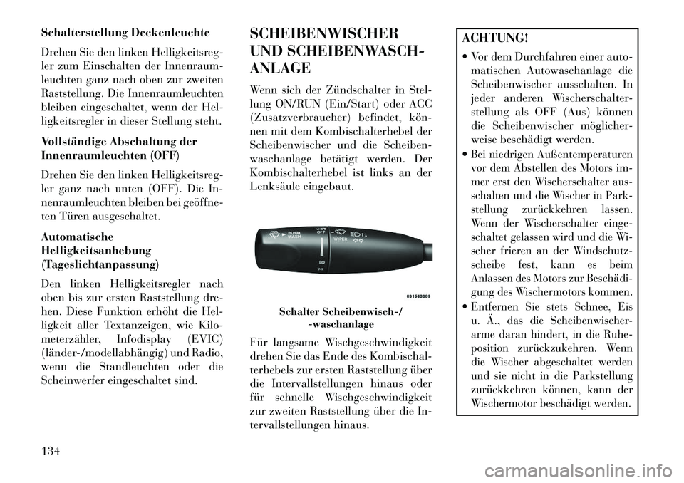 Lancia Thema 2013 Betriebsanleitung (in German) Schalterstellung Deckenleuchte
Drehen Sie den linken Helligkeitsreg-
ler zum Einschalten der Innenraum-
leuchten ganz nach oben zur zweiten
Raststellung. Die Innenraumleuchten
bleiben eingeschaltet, w Lancia Thema 2013 Betriebsanleitung (in German) Schalterstellung Deckenleuchte
Drehen Sie den linken Helligkeitsreg-
ler zum Einschalten der Innenraum-
leuchten ganz nach oben zur zweiten
Raststellung. Die Innenraumleuchten
bleiben eingeschaltet, w