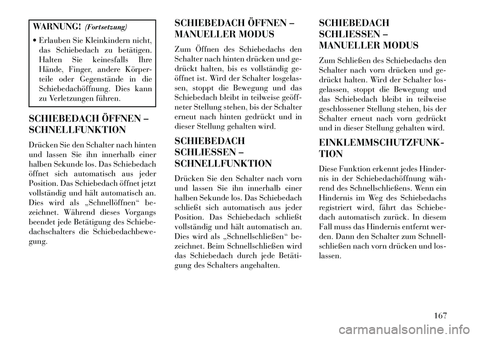 Lancia Thema 2013 Betriebsanleitung (in German) WARNUNG!(Fortsetzung)
Erlauben Sie Kleinkindern nicht, das Schiebedach zu betätigen.
Halten Sie keinesfalls Ihre
Hände, Finger, andere Körper-
teile oder Gegenstände in die
Schiebedachöffnung. Lancia Thema 2013 Betriebsanleitung (in German) WARNUNG!(Fortsetzung)
Erlauben Sie Kleinkindern nicht, das Schiebedach zu betätigen.
Halten Sie keinesfalls Ihre
Hände, Finger, andere Körper-
teile oder Gegenstände in die
Schiebedachöffnung.