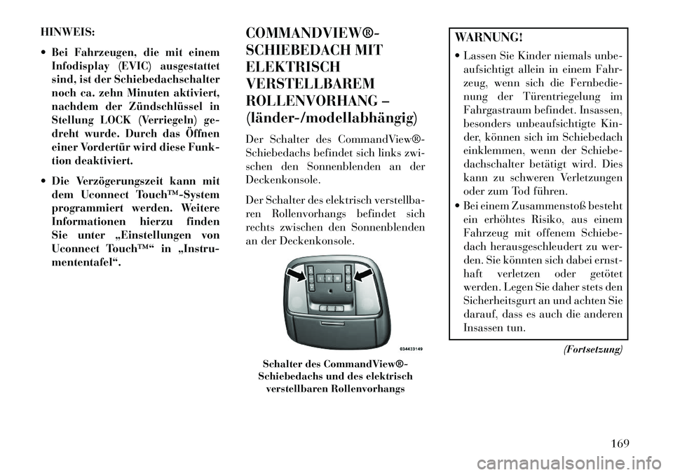 Lancia Thema 2013 Betriebsanleitung (in German) HINWEIS:
Bei Fahrzeugen, die mit einem
Infodisplay (EVIC) ausgestattet
sind, ist der Schiebedachschalter
noch ca. zehn Minuten aktiviert,
nachdem der Zündschlüssel in
Stellung LOCK (Verriegeln) ge- Lancia Thema 2013 Betriebsanleitung (in German) HINWEIS:
Bei Fahrzeugen, die mit einem
Infodisplay (EVIC) ausgestattet
sind, ist der Schiebedachschalter
noch ca. zehn Minuten aktiviert,
nachdem der Zündschlüssel in
Stellung LOCK (Verriegeln) ge-
