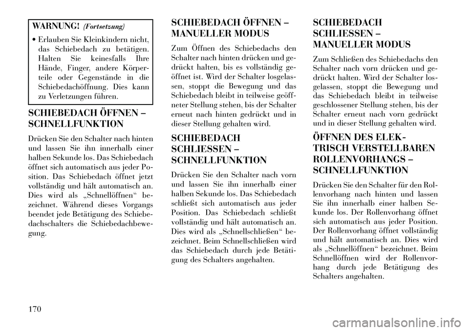 Lancia Thema 2013 Betriebsanleitung (in German) WARNUNG!(Fortsetzung)
Erlauben Sie Kleinkindern nicht, das Schiebedach zu betätigen.
Halten Sie keinesfalls Ihre
Hände, Finger, andere Körper-
teile oder Gegenstände in die
Schiebedachöffnung. Lancia Thema 2013 Betriebsanleitung (in German) WARNUNG!(Fortsetzung)
Erlauben Sie Kleinkindern nicht, das Schiebedach zu betätigen.
Halten Sie keinesfalls Ihre
Hände, Finger, andere Körper-
teile oder Gegenstände in die
Schiebedachöffnung.