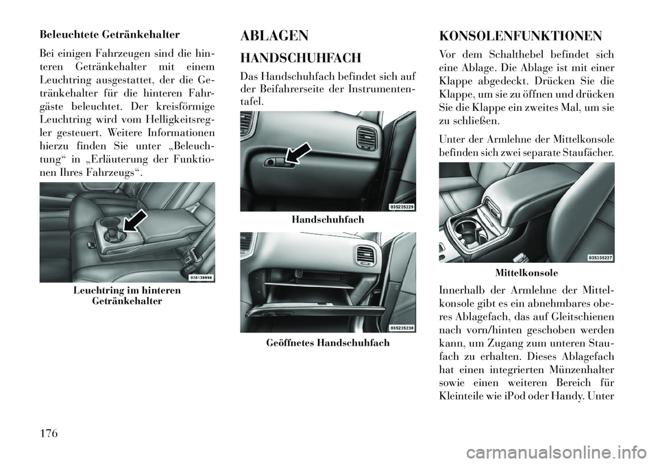 Lancia Thema 2013  Betriebsanleitung (in German) Beleuchtete Getränkehalter
Bei einigen Fahrzeugen sind die hin-
teren Getränkehalter mit einem
Leuchtring ausgestattet, der die Ge-
tränkehalter für die hinteren Fahr-
gäste beleuchtet. Der kreis