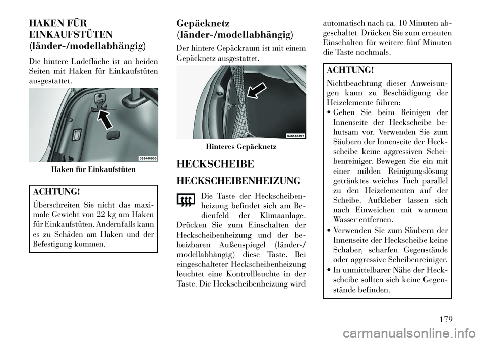 Lancia Thema 2013 Betriebsanleitung (in German) HAKEN FÜR
EINKAUFSTÜTEN
(länder/modellabhängig)
Die hintere Ladefläche ist an beiden
Seiten mit Haken für Einkaufstüten
ausgestattet.ACHTUNG!Überschreiten Sie nicht das maxi-
male Gewicht vo Lancia Thema 2013 Betriebsanleitung (in German) HAKEN FÜR
EINKAUFSTÜTEN
(länder/modellabhängig)
Die hintere Ladefläche ist an beiden
Seiten mit Haken für Einkaufstüten
ausgestattet.ACHTUNG!Überschreiten Sie nicht das maxi-
male Gewicht vo