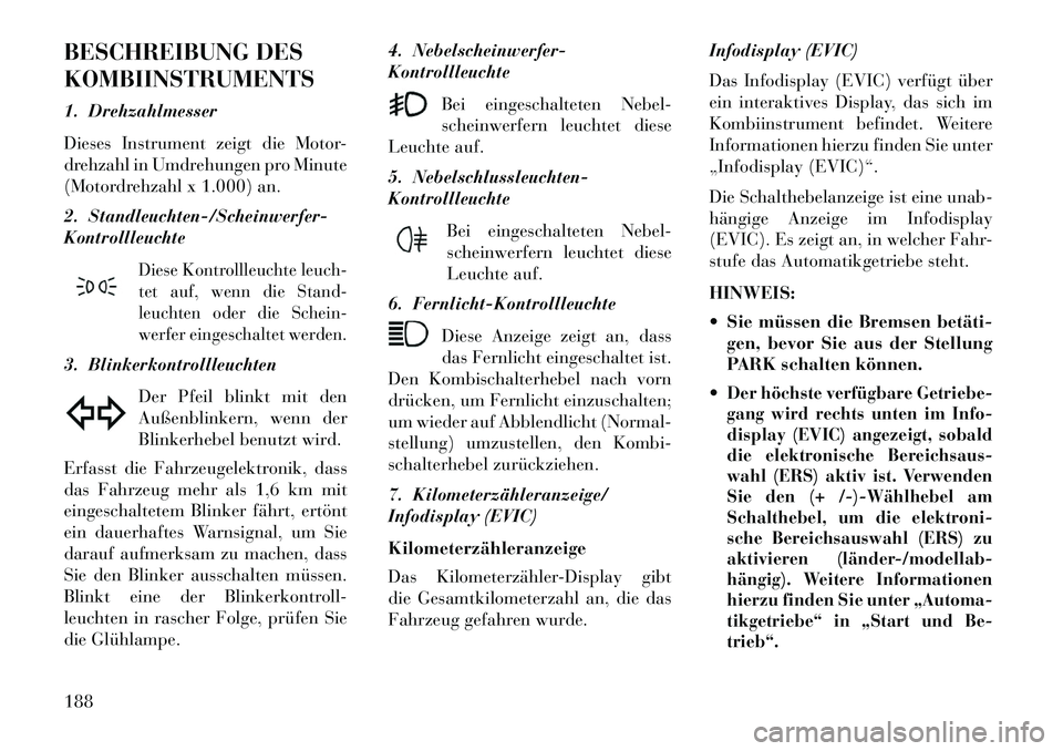 Lancia Thema 2013 Betriebsanleitung (in German) BESCHREIBUNG DES
KOMBIINSTRUMENTS
1. Drehzahlmesser
Dieses Instrument zeigt die Motor-
drehzahl in Umdrehungen pro Minute
(Motordrehzahl x 1.000) an.
2. Standleuchten-/Scheinwerfer-
Kontrollleuchte
Di Lancia Thema 2013 Betriebsanleitung (in German) BESCHREIBUNG DES
KOMBIINSTRUMENTS
1. Drehzahlmesser
Dieses Instrument zeigt die Motor-
drehzahl in Umdrehungen pro Minute
(Motordrehzahl x 1.000) an.
2. Standleuchten-/Scheinwerfer-
Kontrollleuchte
Di