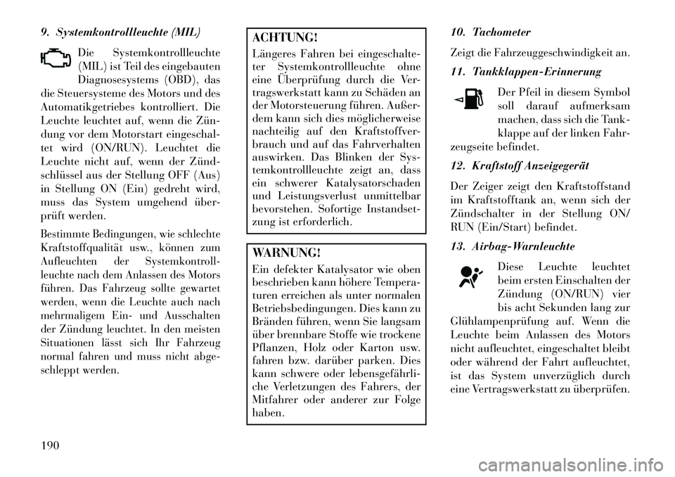Lancia Thema 2013 Betriebsanleitung (in German) 9. Systemkontrollleuchte (MIL)Die Systemkontrollleuchte
(MIL) ist Teil des eingebauten
Diagnosesystems (OBD), das
die Steuersysteme des Motors und des
Automatikgetriebes kontrolliert. Die
Leuchte leuc Lancia Thema 2013 Betriebsanleitung (in German) 9. Systemkontrollleuchte (MIL)Die Systemkontrollleuchte
(MIL) ist Teil des eingebauten
Diagnosesystems (OBD), das
die Steuersysteme des Motors und des
Automatikgetriebes kontrolliert. Die
Leuchte leuc
