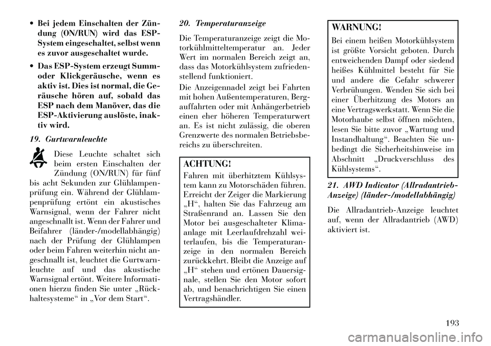 Lancia Thema 2013 Betriebsanleitung (in German) Bei jedem Einschalten der Zün
dung (ON/RUN) wird das ESP-
System eingeschaltet, selbst wenn
es zuvor ausgeschaltet wurde. Das ESP-System erzeugt Summ-oder Klickgeräusche, wenn es
aktiv ist. Dies Lancia Thema 2013 Betriebsanleitung (in German) Bei jedem Einschalten der Zün
dung (ON/RUN) wird das ESP-
System eingeschaltet, selbst wenn
es zuvor ausgeschaltet wurde. Das ESP-System erzeugt Summ-oder Klickgeräusche, wenn es
aktiv ist. Dies