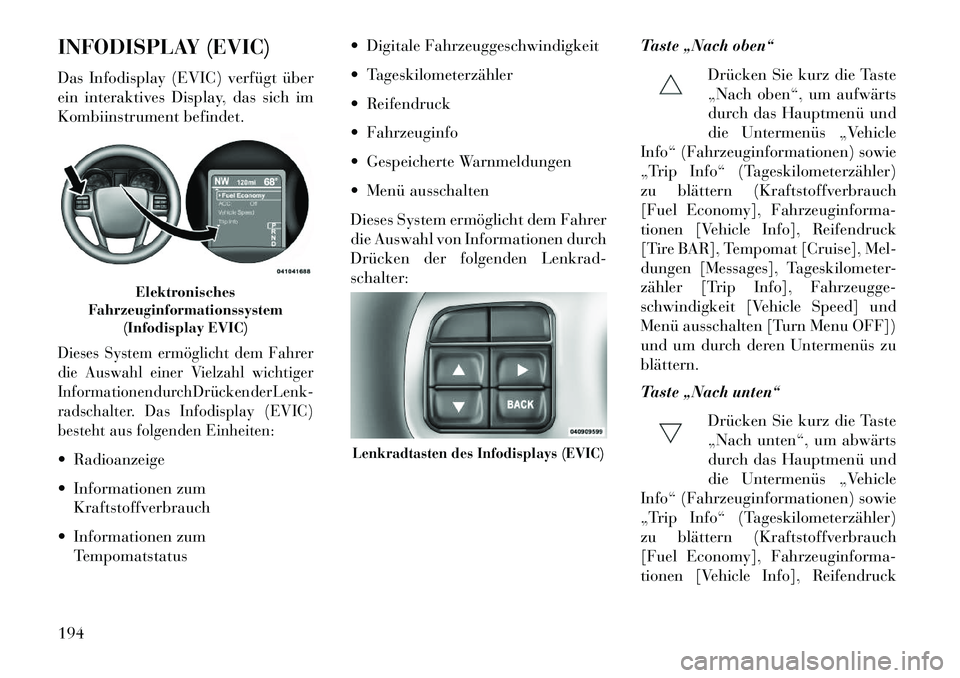 Lancia Thema 2013 Betriebsanleitung (in German) INFODISPLAY (EVIC)
Das Infodisplay (EVIC) verfügt über
ein interaktives Display, das sich im
Kombiinstrument befindet.Dieses System ermöglicht dem Fahrer
die Auswahl einer Vielzahl wichtiger
Inform Lancia Thema 2013 Betriebsanleitung (in German) INFODISPLAY (EVIC)
Das Infodisplay (EVIC) verfügt über
ein interaktives Display, das sich im
Kombiinstrument befindet.Dieses System ermöglicht dem Fahrer
die Auswahl einer Vielzahl wichtiger
Inform