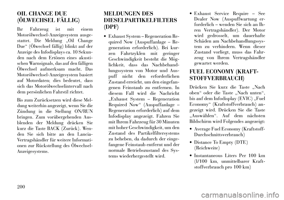 Lancia Thema 2013 Betriebsanleitung (in German) OIL CHANGE DUE
(ÖLWECHSEL FÄLLIG)Ihr Fahrzeug ist mit einem
MotorölwechselAnzeigesystem ausge-
stattet. Die Meldung „Oil Change
Due“ (Ölwechsel fällig) blinkt auf der
Anzeige des Infodispla Lancia Thema 2013 Betriebsanleitung (in German) OIL CHANGE DUE
(ÖLWECHSEL FÄLLIG)Ihr Fahrzeug ist mit einem
MotorölwechselAnzeigesystem ausge-
stattet. Die Meldung „Oil Change
Due“ (Ölwechsel fällig) blinkt auf der
Anzeige des Infodispla