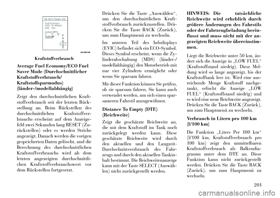 Lancia Thema 2013 Betriebsanleitung (in German) Average Fuel Economy/ECO Fuel
Saver Mode (Durchschnittlicher
Kraftstoffverbrauch/
Kraftstoffsparmodus)
(länder/modellabhängig)
Zeigt den durchschnittlichen Kraft-
stoffverbrauch seit der letzten R Lancia Thema 2013 Betriebsanleitung (in German) Average Fuel Economy/ECO Fuel
Saver Mode (Durchschnittlicher
Kraftstoffverbrauch/
Kraftstoffsparmodus)
(länder/modellabhängig)
Zeigt den durchschnittlichen Kraft-
stoffverbrauch seit der letzten R