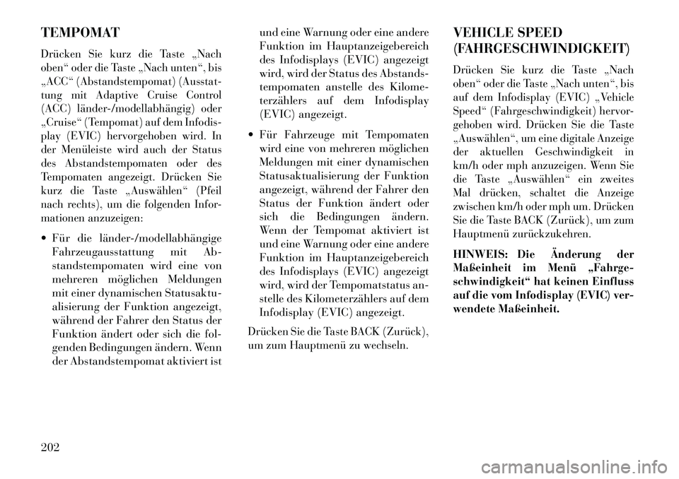 Lancia Thema 2013 Betriebsanleitung (in German) TEMPOMATDrücken Sie kurz die Taste „Nach
oben“ oder die Taste „Nach unten“, bis
„ACC“ (Abstandstempomat) (Ausstat-
tung mit Adaptive Cruise Control
(ACC) länder/modellabhängig) oder
Lancia Thema 2013 Betriebsanleitung (in German) TEMPOMATDrücken Sie kurz die Taste „Nach
oben“ oder die Taste „Nach unten“, bis
„ACC“ (Abstandstempomat) (Ausstat-
tung mit Adaptive Cruise Control
(ACC) länder/modellabhängig) oder