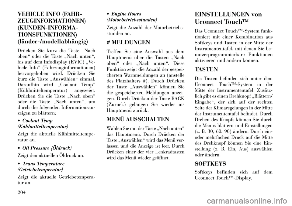 Lancia Thema 2013 Betriebsanleitung (in German) VEHICLE INFO (FAHR-
ZEUGINFORMATIONEN)
(KUNDEN-INFORMA-
TIONSFUNKTIONEN)
(länder/modellabhängig)
Drücken Sie kurz die Taste „Nach
oben“ oder die Taste „Nach unten“,
bis auf dem Infodispla Lancia Thema 2013 Betriebsanleitung (in German) VEHICLE INFO (FAHR-
ZEUGINFORMATIONEN)
(KUNDEN-INFORMA-
TIONSFUNKTIONEN)
(länder/modellabhängig)
Drücken Sie kurz die Taste „Nach
oben“ oder die Taste „Nach unten“,
bis auf dem Infodispla
