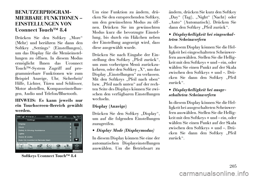 Lancia Thema 2013 Betriebsanleitung (in German) BENUTZERPROGRAM-
MIERBARE FUNKTIONEN –
EINSTELLUNGEN VON
Uconnect Touch™ 8.4
Drücken Sie den Softkey „More“
(Mehr) und berühren Sie dann den
Softkey „Settings“ (Einstellungen),
um das Di Lancia Thema 2013 Betriebsanleitung (in German) BENUTZERPROGRAM-
MIERBARE FUNKTIONEN –
EINSTELLUNGEN VON
Uconnect Touch™ 8.4
Drücken Sie den Softkey „More“
(Mehr) und berühren Sie dann den
Softkey „Settings“ (Einstellungen),
um das Di