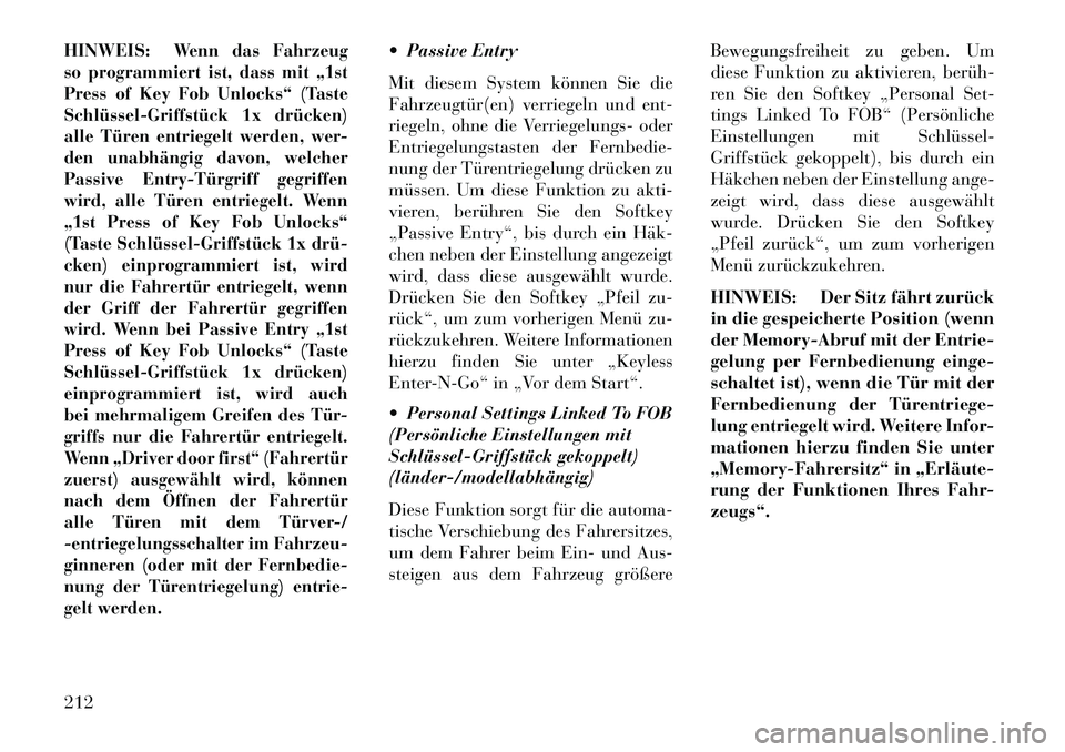 Lancia Thema 2013  Betriebsanleitung (in German) HINWEIS:
Wenn das Fahrzeug
so programmiert ist, dass mit „1st
Press of Key Fob Unlocks“ (Taste
Schlüssel­Griffstück 1x drücken)
alle Türen entriegelt werden, wer-
den unabhängig davon, welch