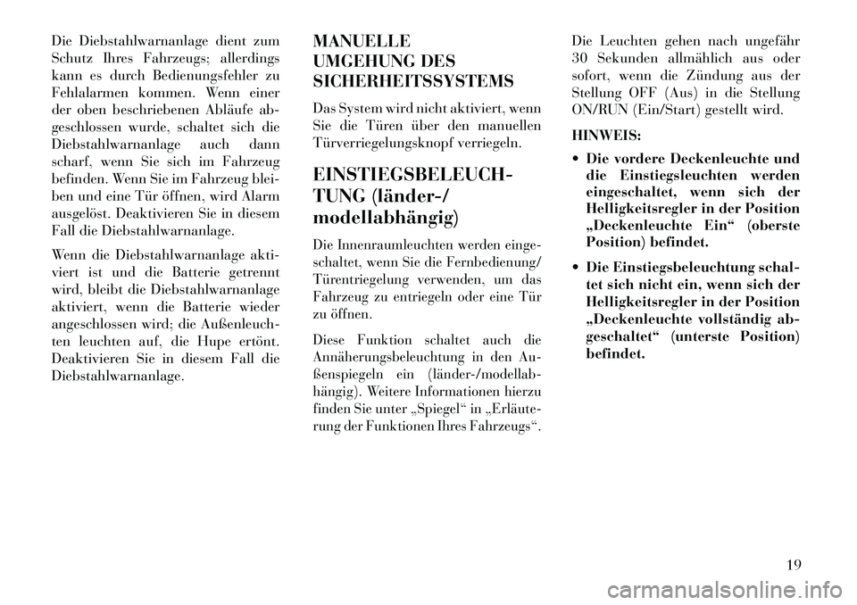 Lancia Thema 2013 Betriebsanleitung (in German) Die Diebstahlwarnanlage dient zum
Schutz Ihres Fahrzeugs; allerdings
kann es durch Bedienungsfehler zu
Fehlalarmen kommen. Wenn einer
der oben beschriebenen Abläufe ab-
geschlossen wurde, schaltet si Lancia Thema 2013 Betriebsanleitung (in German) Die Diebstahlwarnanlage dient zum
Schutz Ihres Fahrzeugs; allerdings
kann es durch Bedienungsfehler zu
Fehlalarmen kommen. Wenn einer
der oben beschriebenen Abläufe ab-
geschlossen wurde, schaltet si