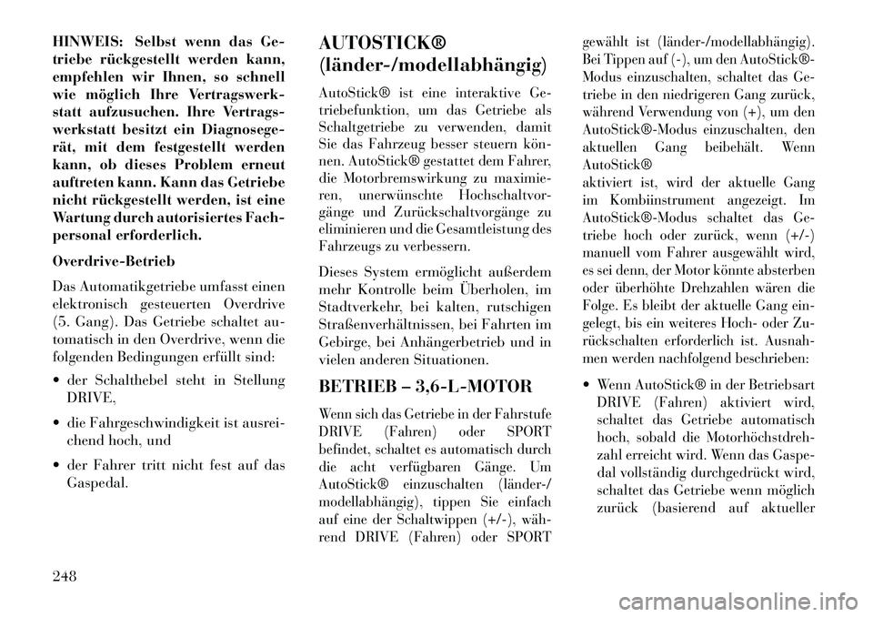 Lancia Thema 2013 Betriebsanleitung (in German) HINWEIS: Selbst wenn das Ge-
triebe rückgestellt werden kann,
empfehlen wir Ihnen, so schnell
wie möglich Ihre Vertragswerk-
statt aufzusuchen. Ihre Vertrags-
werkstatt besitzt ein Diagnosege-
rät, Lancia Thema 2013 Betriebsanleitung (in German) HINWEIS: Selbst wenn das Ge-
triebe rückgestellt werden kann,
empfehlen wir Ihnen, so schnell
wie möglich Ihre Vertragswerk-
statt aufzusuchen. Ihre Vertrags-
werkstatt besitzt ein Diagnosege-
rät,