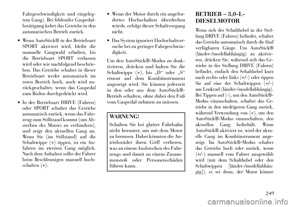 Lancia Thema 2013 Betriebsanleitung (in German) Fahrgeschwindigkeit und eingeleg-
tem Gang). Bei fehlender Gaspedal-
betätigung kehrt das Getriebe in den
automatischen Betrieb zurück.Wenn AutoStick® in der Betriebsart
SPORT aktiviert wird, blei Lancia Thema 2013 Betriebsanleitung (in German) Fahrgeschwindigkeit und eingeleg-
tem Gang). Bei fehlender Gaspedal-
betätigung kehrt das Getriebe in den
automatischen Betrieb zurück.Wenn AutoStick® in der Betriebsart
SPORT aktiviert wird, blei