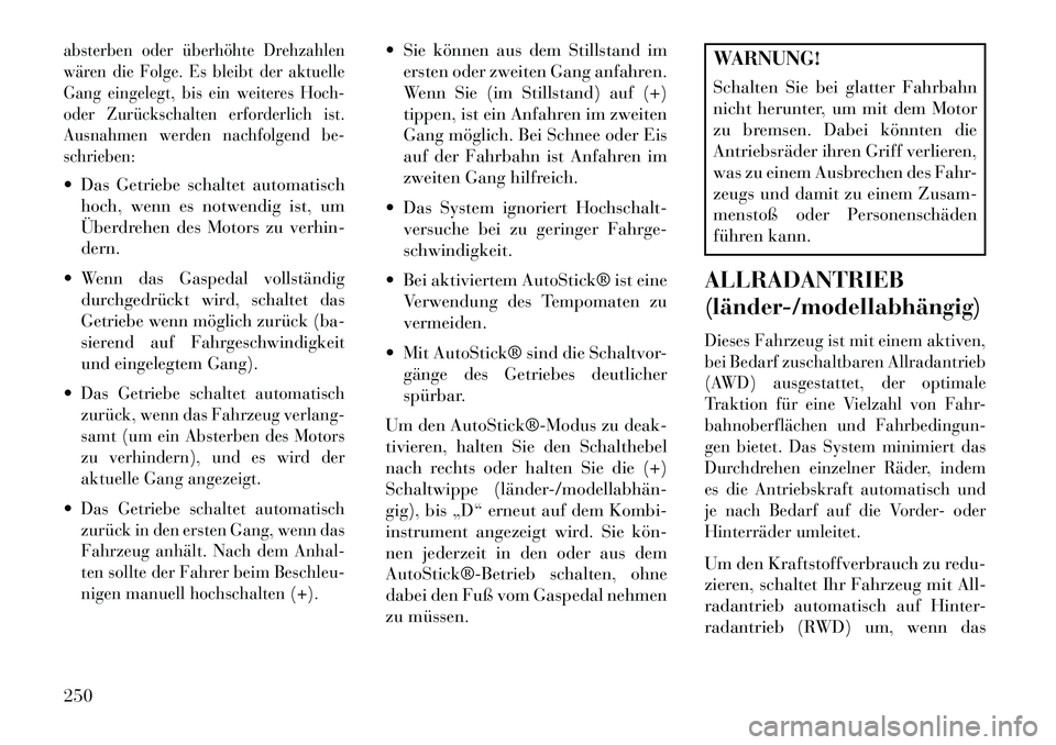 Lancia Thema 2013 Betriebsanleitung (in German) absterben oder überhöhte Drehzahlen
wären die Folge. Es bleibt der aktuelle
Gang eingelegt, bis ein weiteres Hoch-
oder Zurückschalten erforderlich ist.
Ausnahmen werden nachfolgend be-
schrieben: Lancia Thema 2013 Betriebsanleitung (in German) absterben oder überhöhte Drehzahlen
wären die Folge. Es bleibt der aktuelle
Gang eingelegt, bis ein weiteres Hoch-
oder Zurückschalten erforderlich ist.
Ausnahmen werden nachfolgend be-
schrieben: