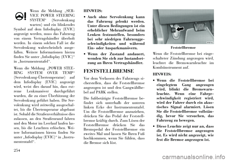 Lancia Thema 2013 Betriebsanleitung (in German) Wenn die Meldung „SER-
VICE POWER STEERING
SYSTEM“ (Servolenkung
warten) und ein blinkendes
Symbol auf dem Infodisplay (EVIC)
angezeigt werden, muss das Fahrzeug
von einem Vertragshändler überho Lancia Thema 2013 Betriebsanleitung (in German) Wenn die Meldung „SER-
VICE POWER STEERING
SYSTEM“ (Servolenkung
warten) und ein blinkendes
Symbol auf dem Infodisplay (EVIC)
angezeigt werden, muss das Fahrzeug
von einem Vertragshändler überho