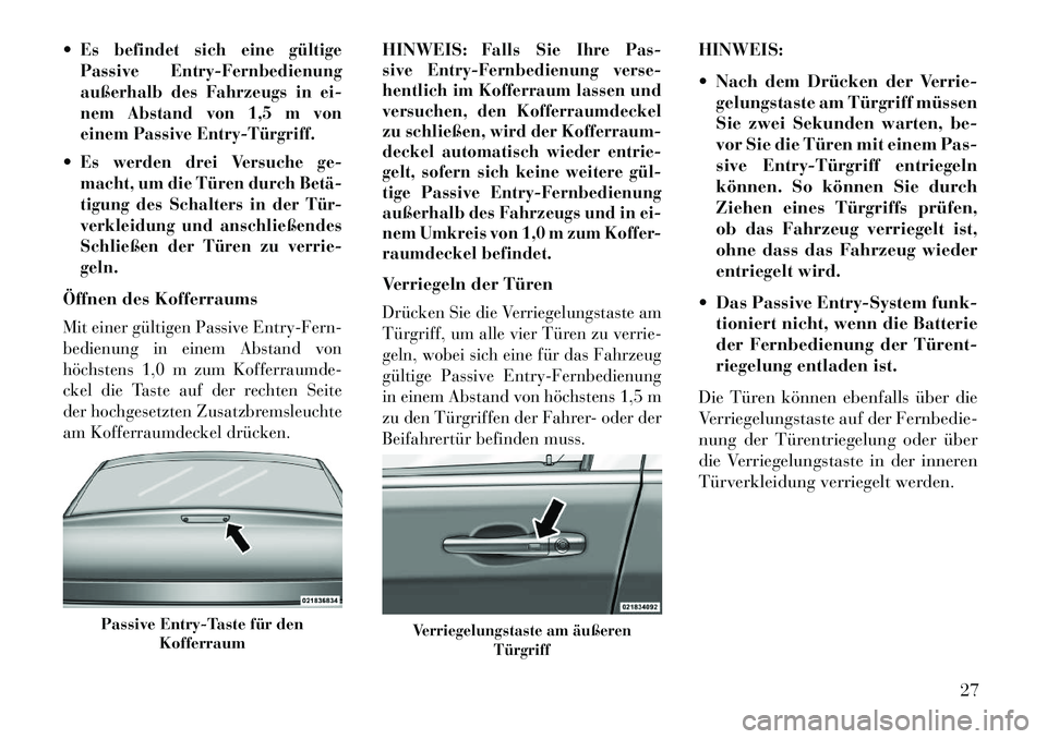 Lancia Thema 2013 Betriebsanleitung (in German) Es befindet sich eine gültige
Passive Entry-Fernbedienung
außerhalb des Fahrzeugs in ei-
nem Abstand von 1,5 m von
einem Passive EntryTürgriff.Es werden drei Versuche ge-
macht, um die Türen d Lancia Thema 2013 Betriebsanleitung (in German) Es befindet sich eine gültige
Passive Entry-Fernbedienung
außerhalb des Fahrzeugs in ei-
nem Abstand von 1,5 m von
einem Passive EntryTürgriff.Es werden drei Versuche ge-
macht, um die Türen d