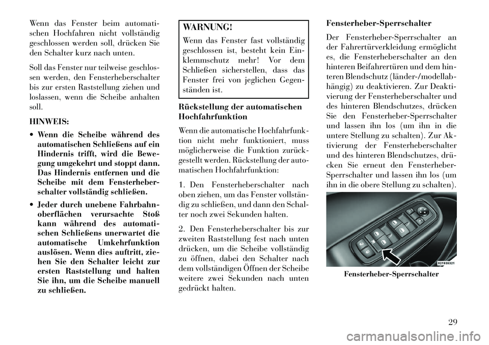 Lancia Thema 2013 Betriebsanleitung (in German) Wenn das Fenster beim automati-
schen Hochfahren nicht vollständig
geschlossen werden soll, drücken Sie
den Schalter kurz nach unten.Soll das Fenster nur teilweise geschlos-
sen werden, den Fensterh Lancia Thema 2013 Betriebsanleitung (in German) Wenn das Fenster beim automati-
schen Hochfahren nicht vollständig
geschlossen werden soll, drücken Sie
den Schalter kurz nach unten.Soll das Fenster nur teilweise geschlos-
sen werden, den Fensterh