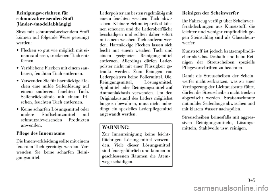 Lancia Thema 2013 Betriebsanleitung (in German) Reinigungsverfahren für
schmutzabweisenden Stoff
(länder/modellabhängig)
Sitze mit schmutzabweisendem Stoff
können auf folgende Weise gereinigt
werden:
Flecken so gut wie möglich mit ei-nem s Lancia Thema 2013 Betriebsanleitung (in German) Reinigungsverfahren für
schmutzabweisenden Stoff
(länder/modellabhängig)
Sitze mit schmutzabweisendem Stoff
können auf folgende Weise gereinigt
werden:
Flecken so gut wie möglich mit ei-nem s